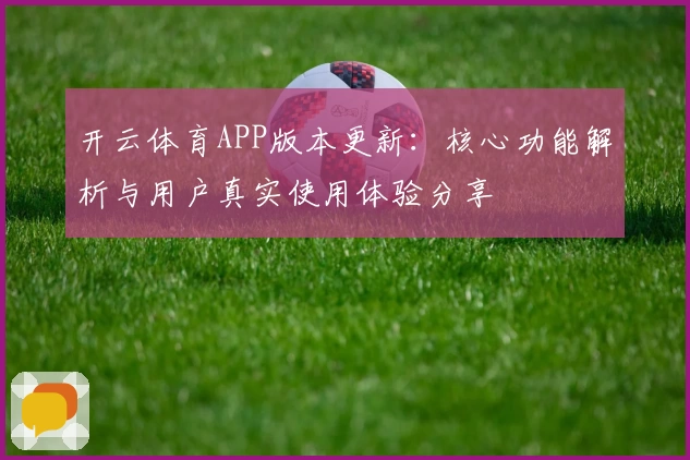 开云体育APP版本更新：核心功能解析与用户真实使用体验分享