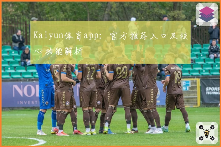 Kaiyun体育app：官方推荐入口及核心功能解析